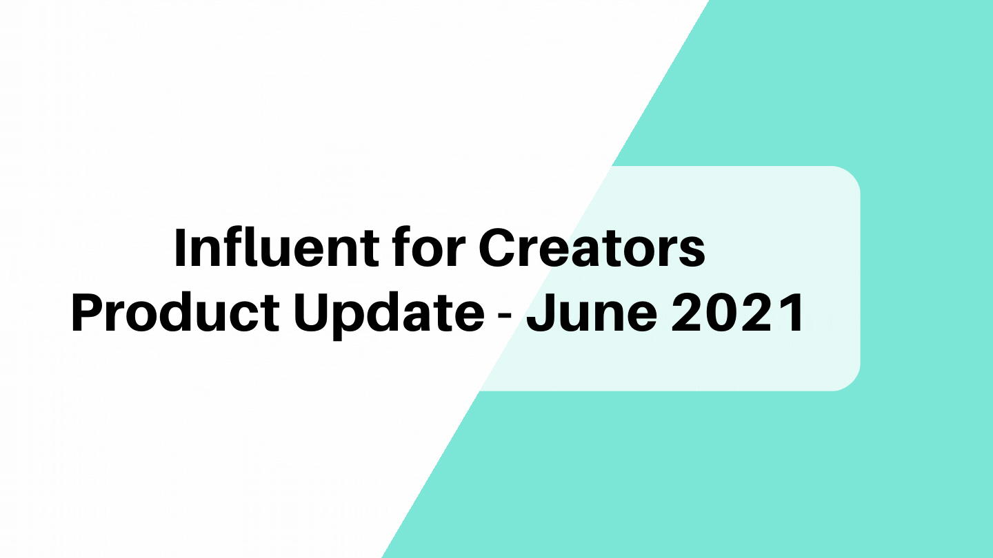 Influent for Creators Product Update - June 2021