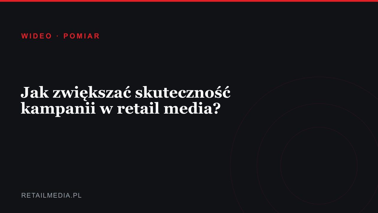 Jak zwiększać skuteczność kampanii w retail media?