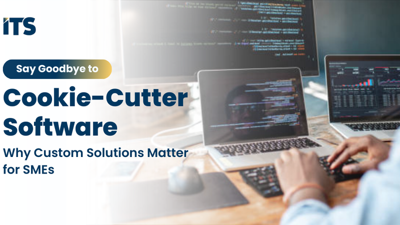 Say Goodbye to Cookie-Cutter Software: Why Custom Solutions Matter for SMEs
