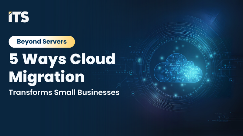 Beyond Servers: 5 Ways Cloud Migration Transforms Small Businesses