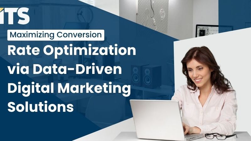 Maximizing Conversion Rate Optimization via Data-Driven Digital Marketing Solutions
