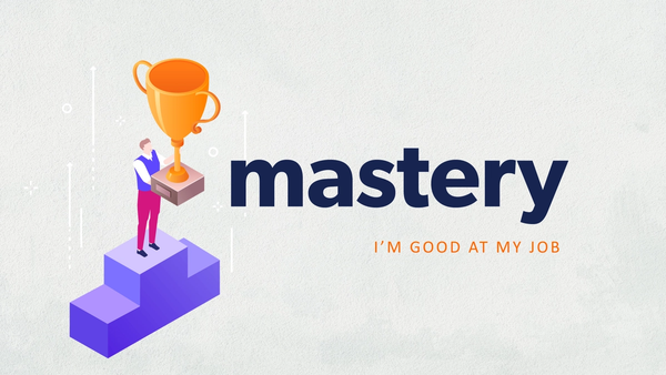 Mastery - I'm good at my job and getting better