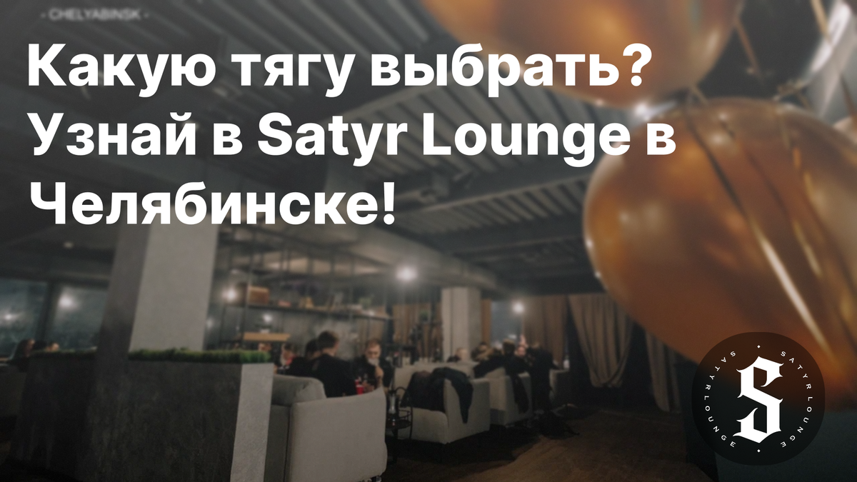 Какую тягу выбрать? Узнай в Satyr Lounge в Челябинске!