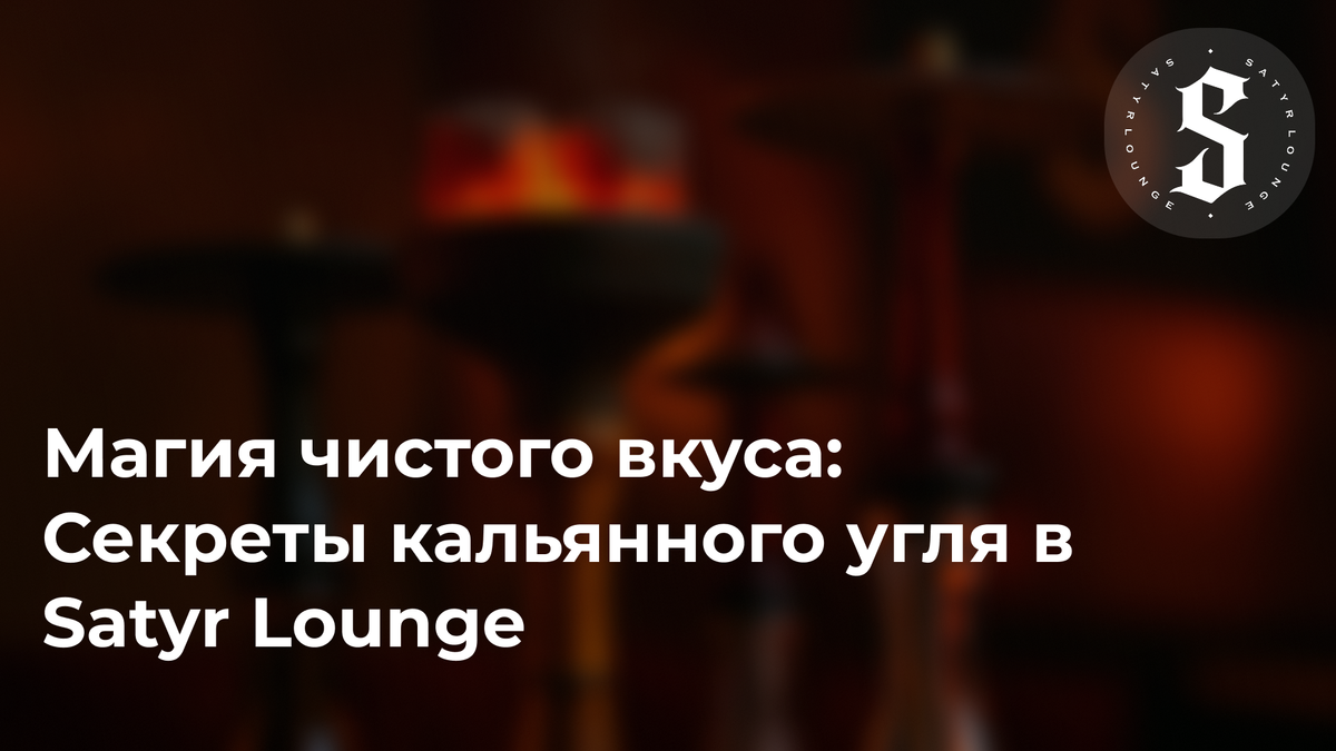Магия чистого вкуса: Секреты кальянного угля в Satyr Lounge