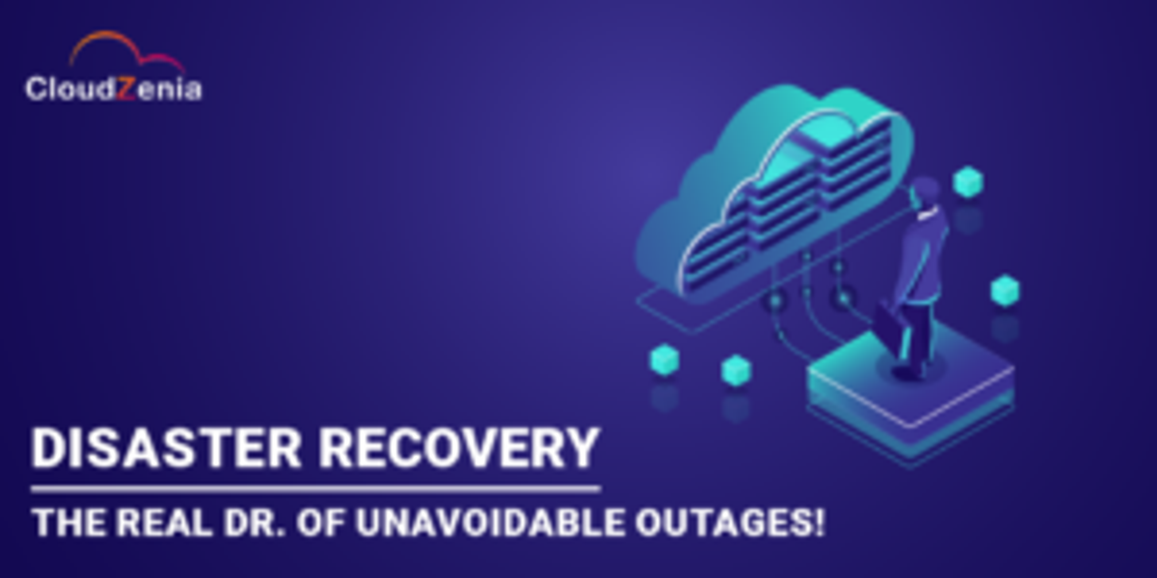 Disaster Recovery: The Real Dr. Of Unavoidable Outages!