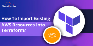 How To Import Existing AWS Resources Into Terraform?