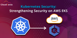 K8s Series: Part-5: Best Practices for Kubernetes Security: Strengthening Security on AWS EKS