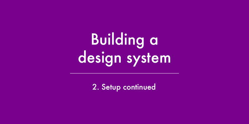 Building a design system  2 - setup continued image