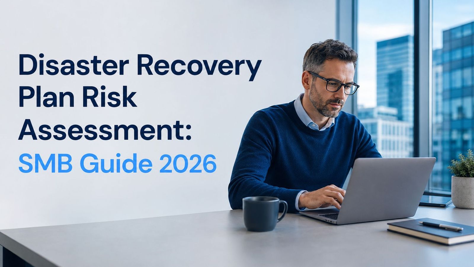 Disaster Recovery Plan Risk Assessment: SMB Guide 2026
