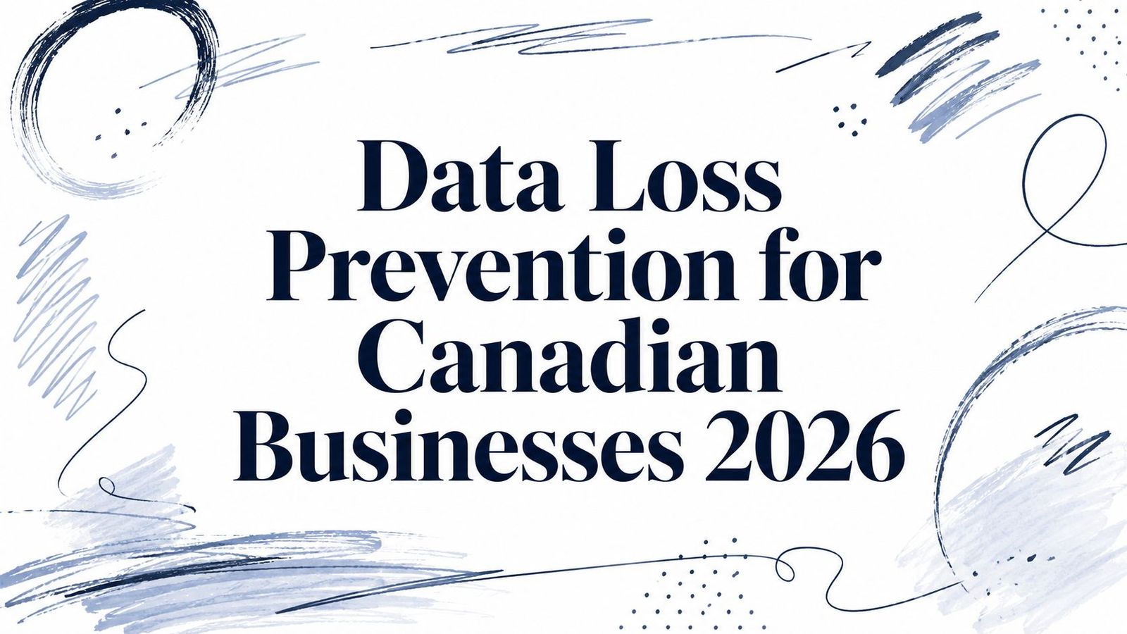 Data Loss Prevention for Canadian Businesses 2026