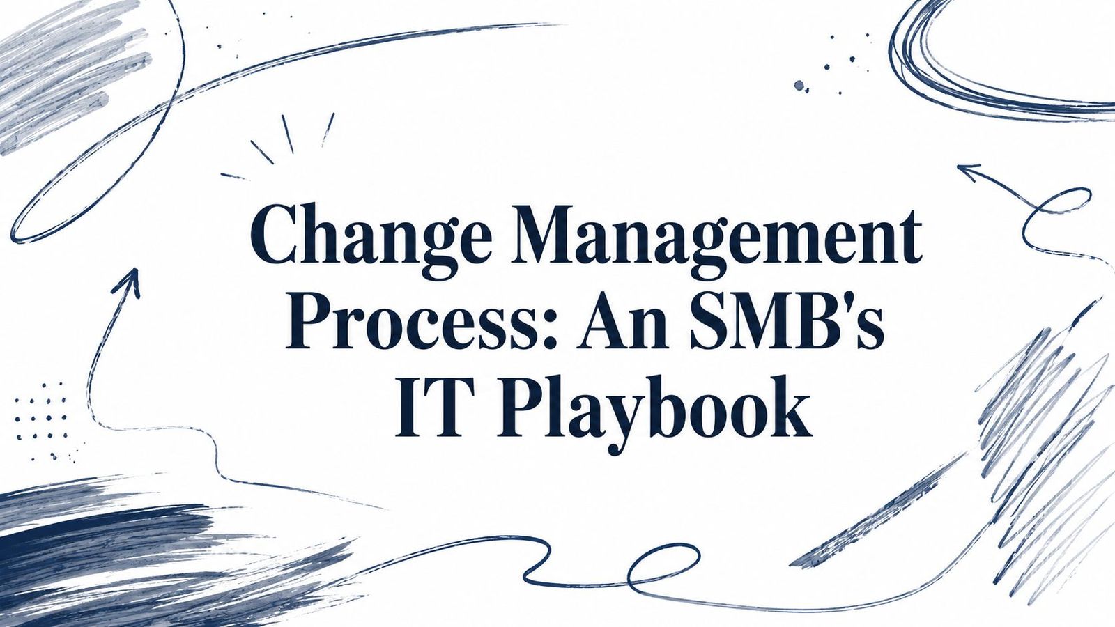 Change Management Process: An SMB's IT Playbook