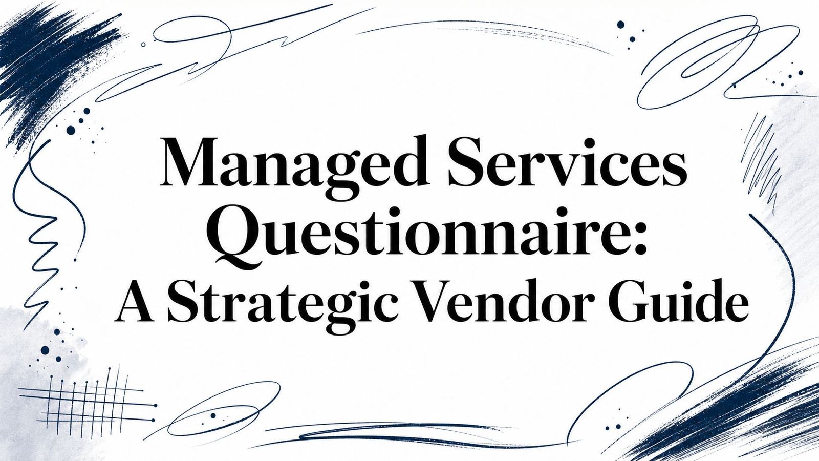 Managed Services Questionnaire: A Strategic Vendor Guide