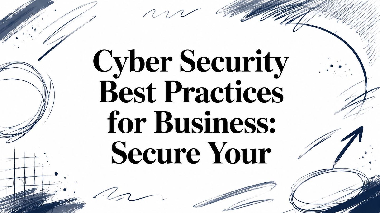 Cyber Security Best Practices for Business: Secure Your