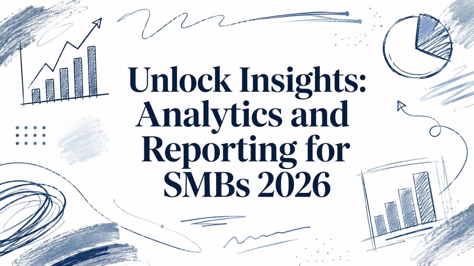 Unlock Insights: Analytics and Reporting for SMBs 2026