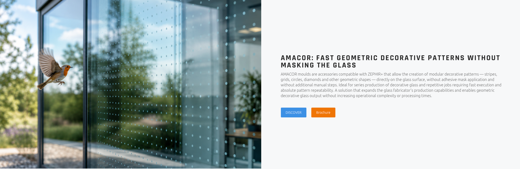 AMACOR: FAST GEOMETRIC DECORATIVE PATTERNS WITHOUT MASKING THE GLASS AMACOR moulds are accessories compatible with ZEPHIR+ that allow the creation of modular decorative patterns — stripes, grids, circles, diamonds and other geometric shapes — directly on the glass surface, without adhesive mask application and without additional manual steps. Ideal for series production of decorative glass and repetitive jobs requiring fast execution and absolute pattern repeatability. A solution that expands the glass fabricator's production capabilities and enables geometric decorative glass output without increasing operational complexity or processing times.