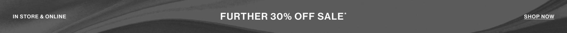 IN STORE & ONLINE FURTHER 30% OFF SALE* TOP BANNER