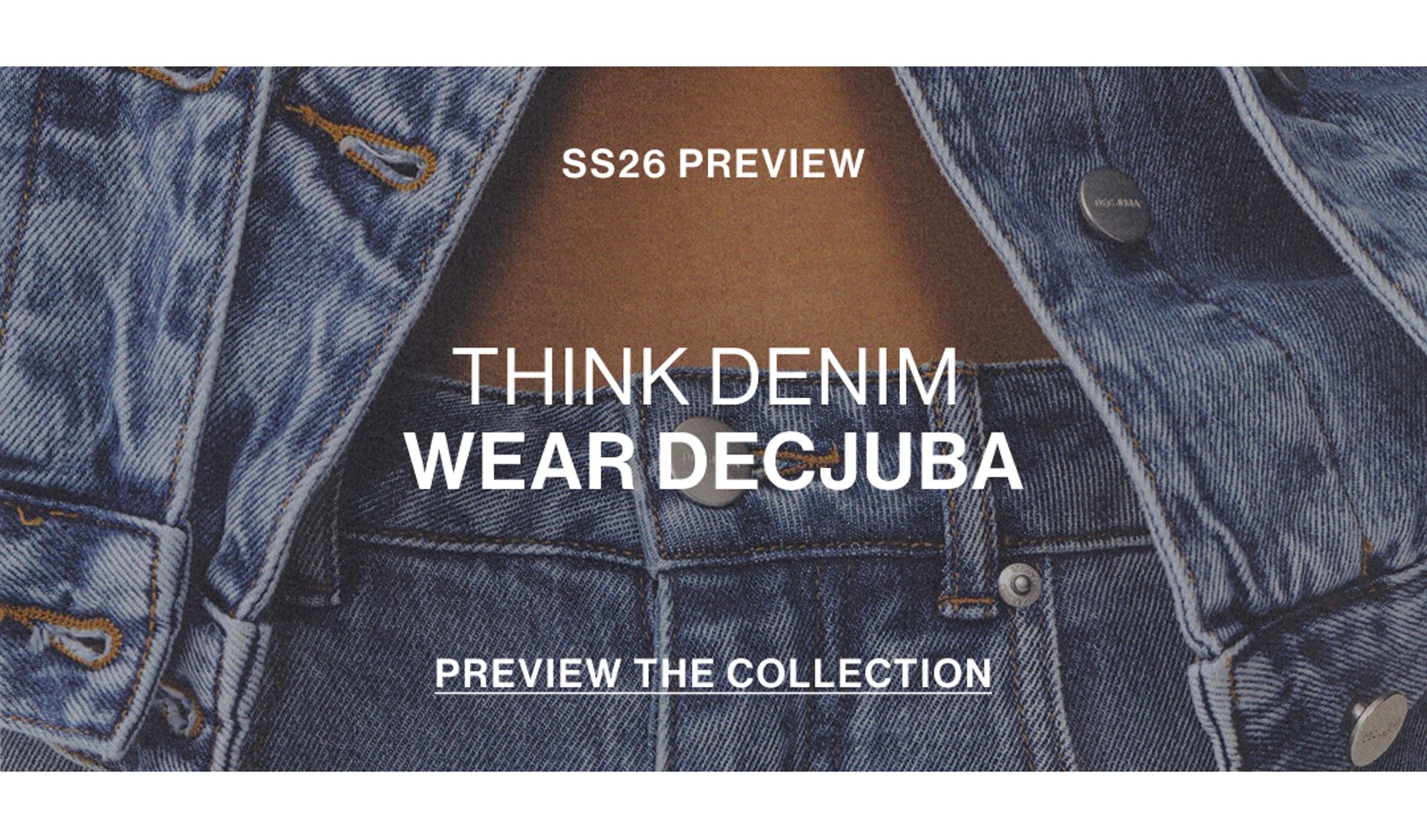 THINK DENIM. WEAR DECJUBA. SS26 PREVIEW. 