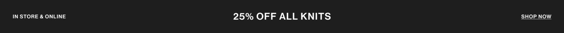 IN STORE & ONLINE 25% OFF ALL KNITS SHOP NOW GRAPHIC BANNER