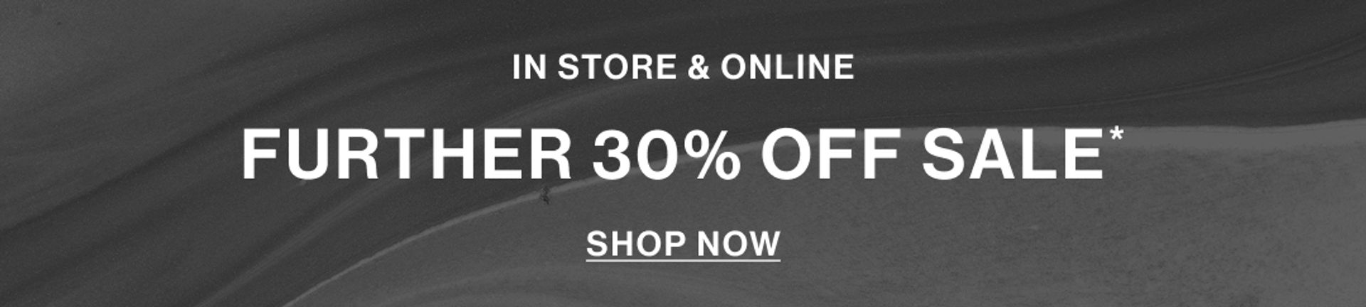 IN STORE & ONLINE FURTHER 30% OFF SALE* TOP BANNER