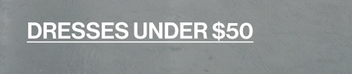 DRESSES UNDER $50 CTA