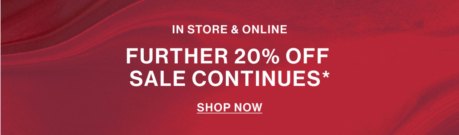 IN STORE & ONLINE FURTHER 20% OFF SALE CONTINUES* TOP BANNER