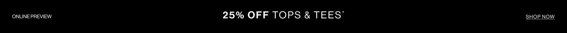 25% OFF TOPS & TEES ONLINE PREVIEW BLACK BANNER