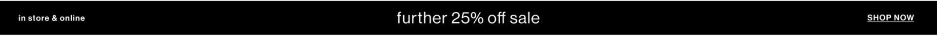 FURTHER 25% OFF SALE. SHOP NOW.
