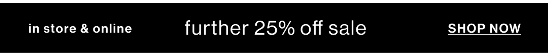 FURTHER 25% OFF SALE. SHOP NOW.