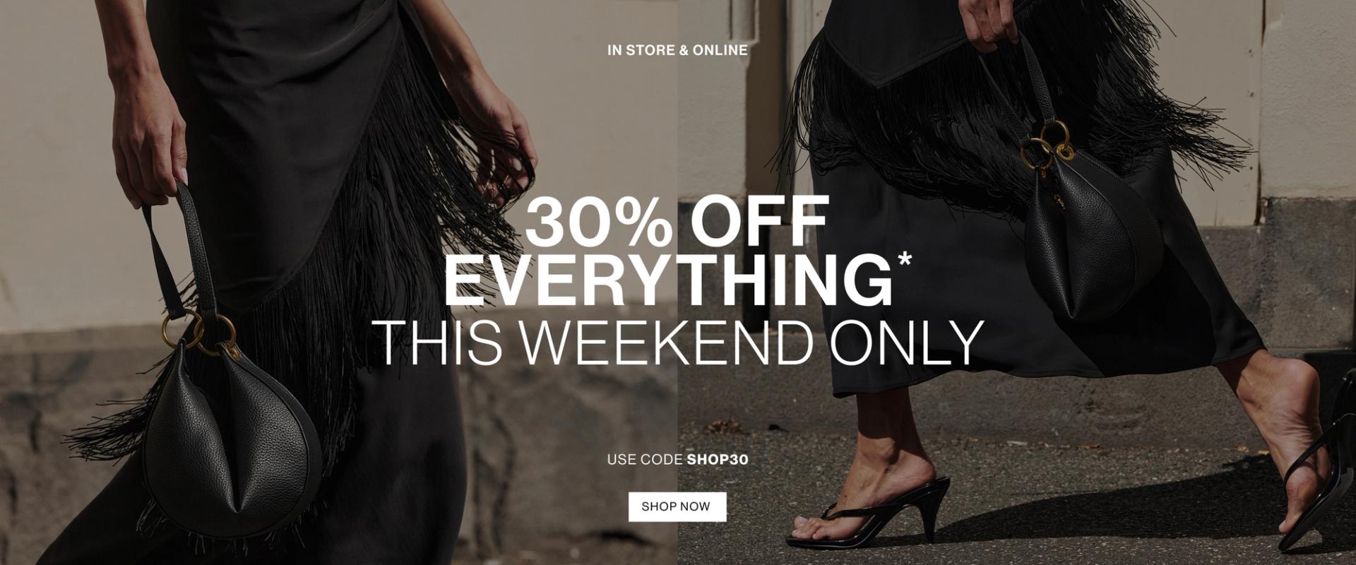 30% OFF EVERYTHING THIS WEEKEND ONLY.