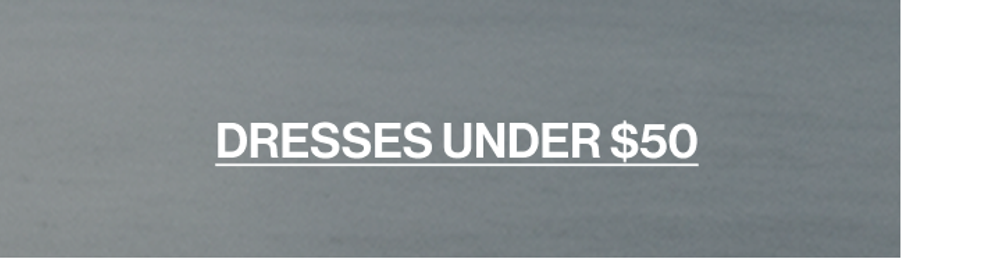 DRESSES UNDER $50 CTA