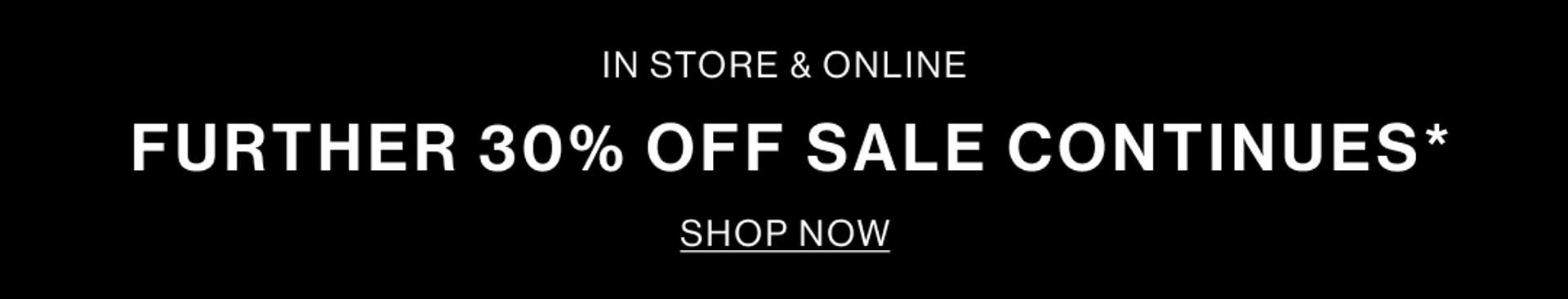 FURTHER 30% OFF SALE CONTINUES