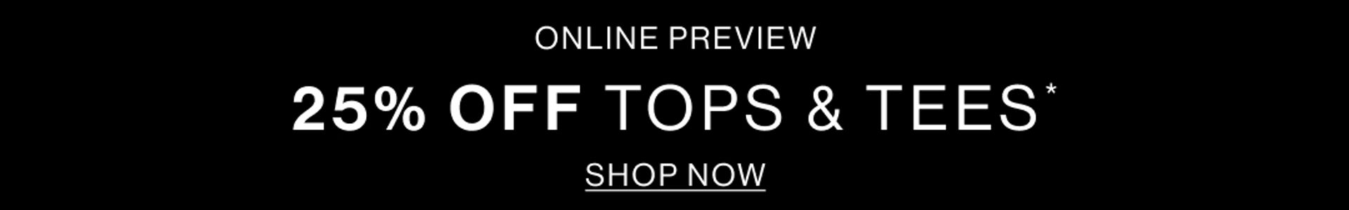 25% OFF TOPS & TEES ONLINE PREVIEW BLACK BANNER