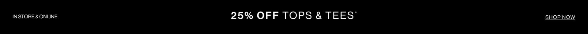 25% OFF TOPS & TEES ONLINE PREVIEW BLACK BANNER