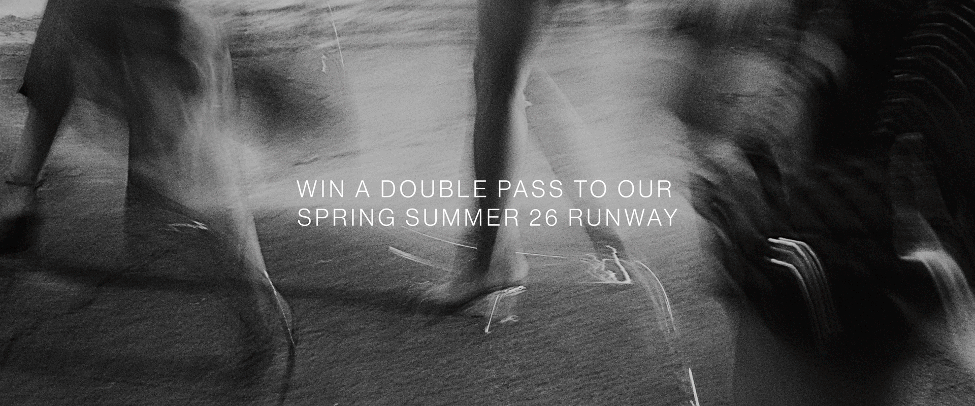 WIN A DOUBLE PASS TO OUR SPRING SUMMER 26 RUNWAY