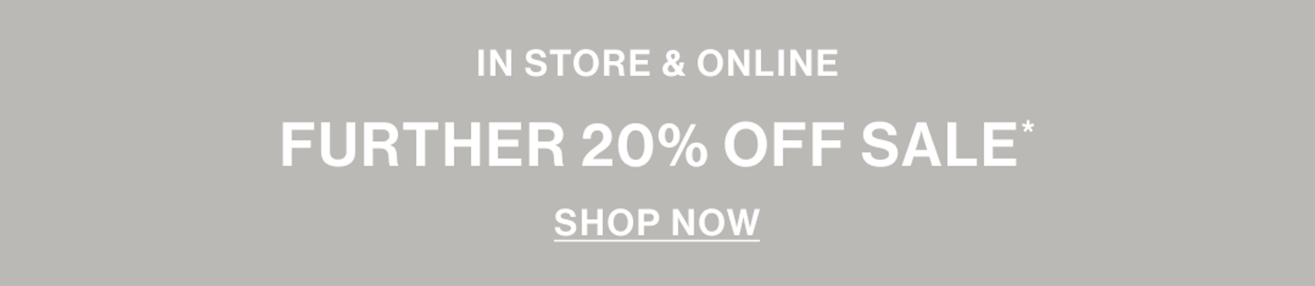 IN STORE & ONLINE FURTHER 20% OFF SALE