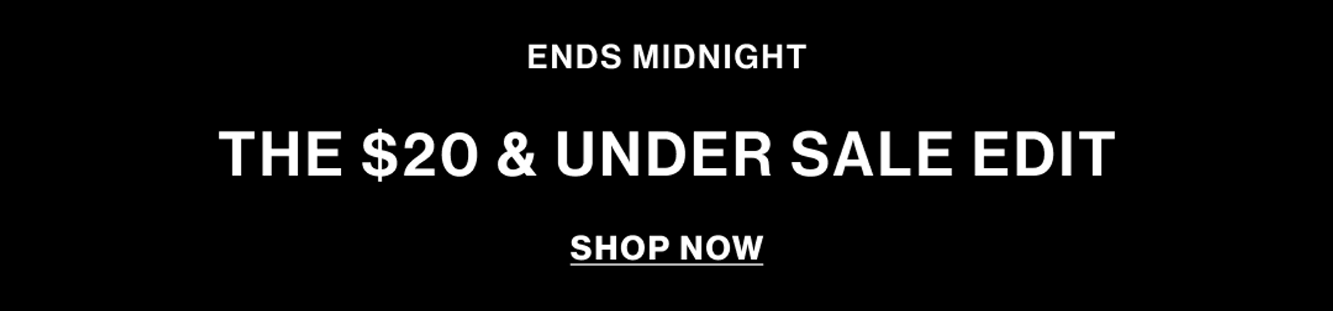 ONLINE ONLY THE $20 & UNDER SALE EDIT SHOP NOW