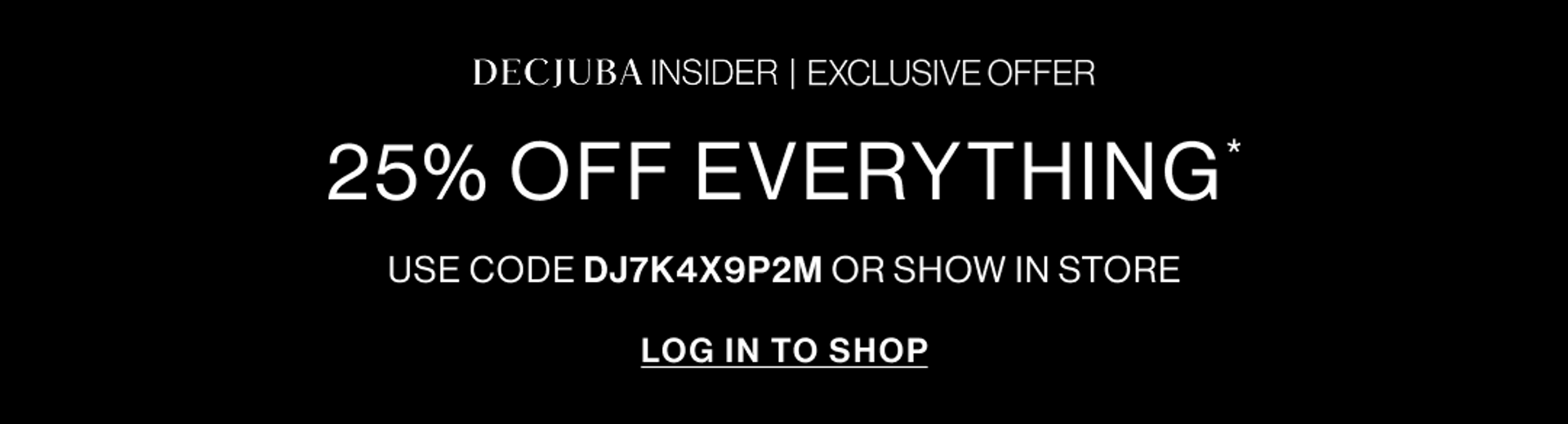 25% OFF EVERYTHING WITH CODE. LOG IN TO SHOP.