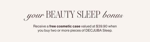 Text that reads your beauty sleep bonus. Receive a free cosmetic case valued at $39.95 when you buy two or more pieces of DECJUBA Sleep.