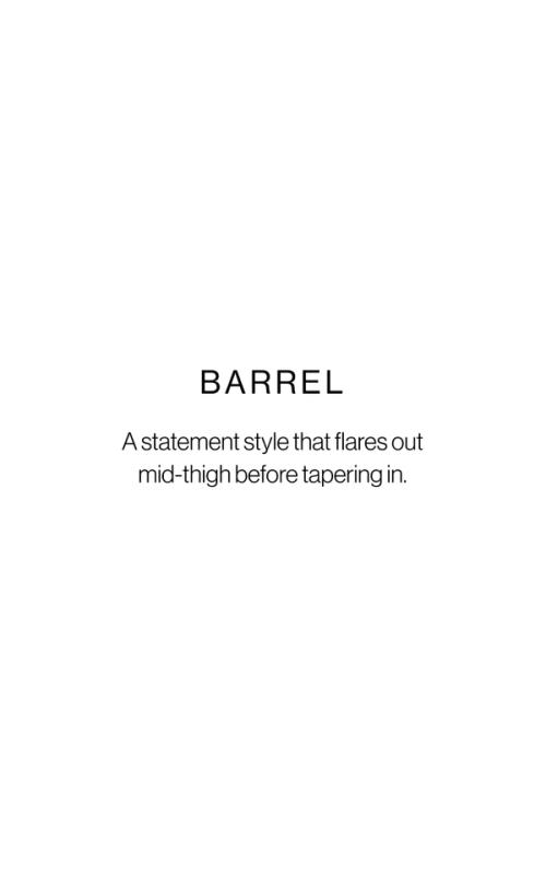 Text that reads Barrel, a statement style that flares out mid-thigh before tapering in.