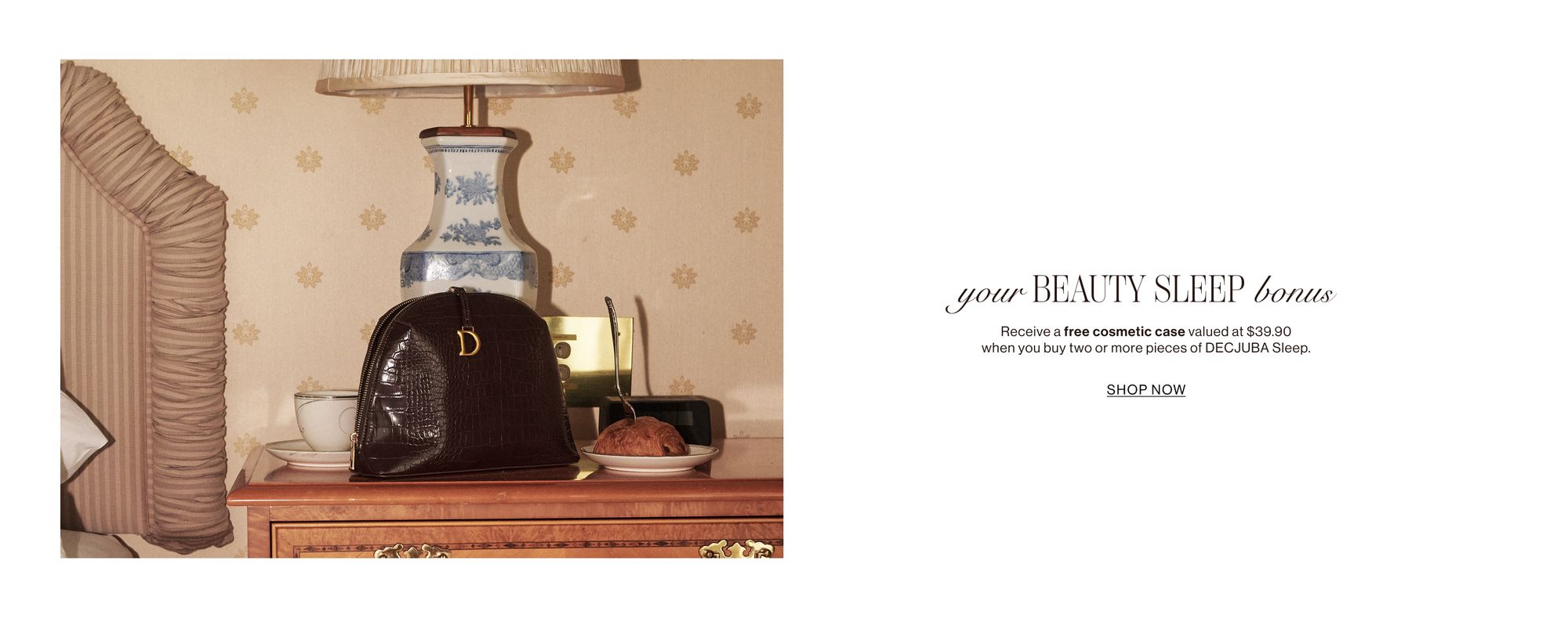 Text that reads your beauty sleep bonus. Receive a free cosmetic case valued at $39.95 when you buy two or more pieces of DECJUBA Sleep.