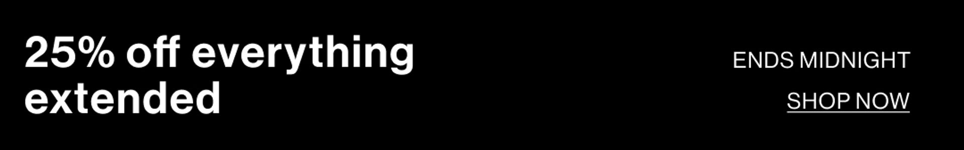 25% OFF EVERYTHING EXTENDED
