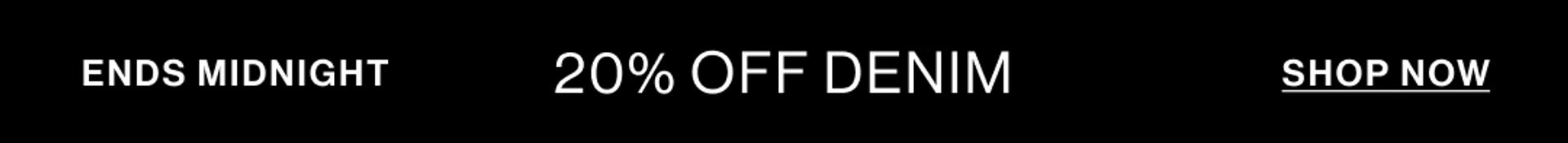 20% OFF DENIM IN STORE & ONLINE SHOP NOW