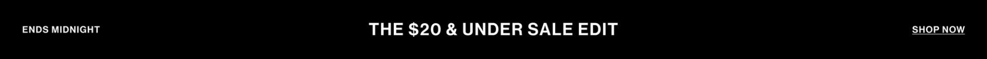 ONLINE ONLY THE $20 & UNDER SALE EDIT SHOP NOW