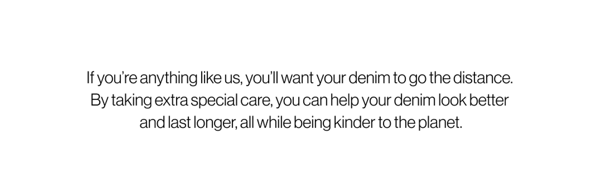 Text reads "If you're anything like us, you'll want your denim to go the distance. By taking extra special care, you can help your denim look better and last longer, all while being kinder to the planet.