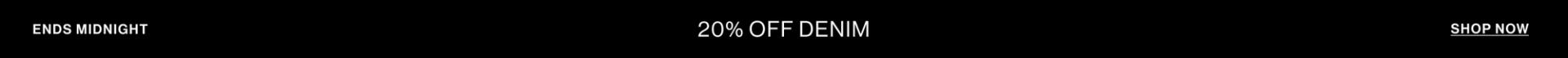 20% OFF DENIM IN STORE & ONLINE SHOP NOW