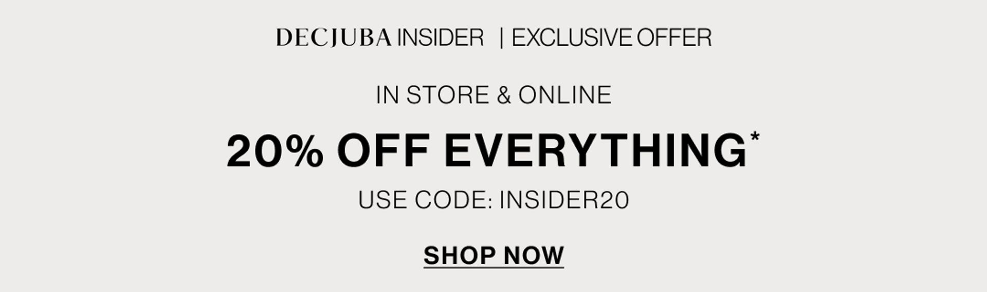 INSIDER | EXCLUSIVE OFFER 20% OFF EVERYTHING SHOP NOW