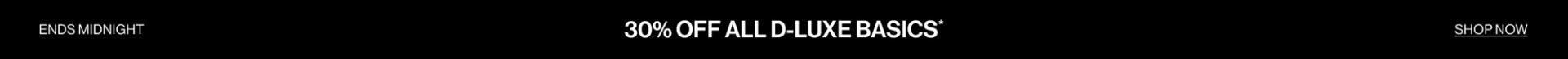 Text that states in store & online 30% off all d-luxe basics shop now
