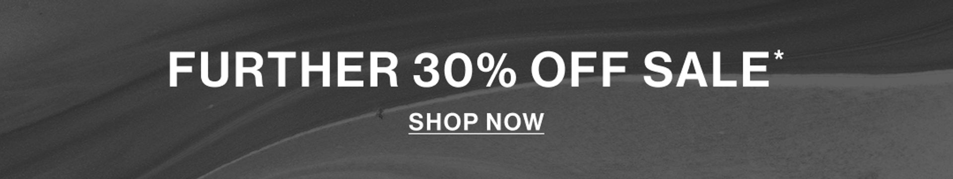 FURTHER 30% OFFSALE* SHOP NOW BANNER