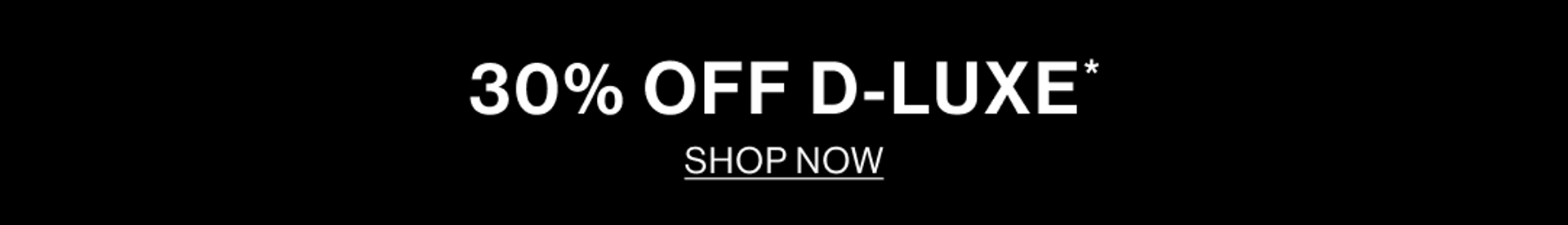 30% OFF D-LUXE. SHOP NOW.