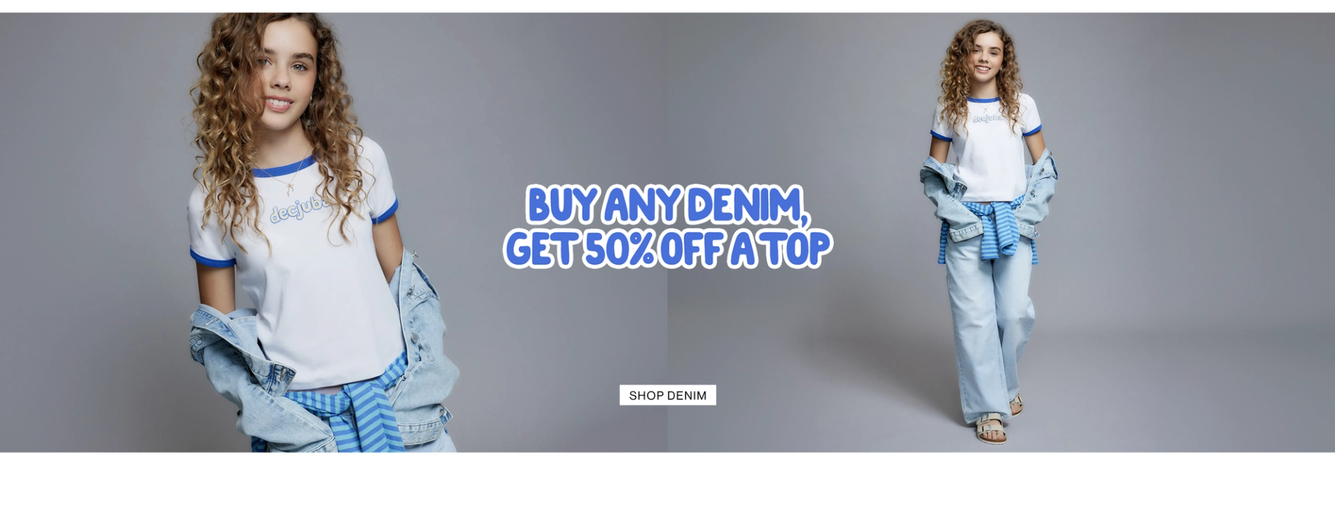 DECJUBA KIDS. BUY ANY DENIM. GET 50% OFF A TOP.